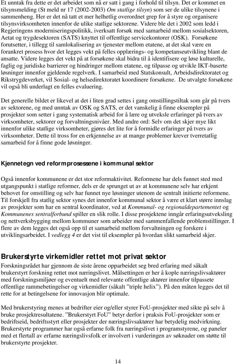 Videre ble det i 2002 som ledd i Regjeringens moderniseringspolitikk, iverksatt forsøk med samarbeid mellom sosialsektoren, Aetat og trygdesektoren (SATS) knyttet til offentlige servicekontorer (OSK).