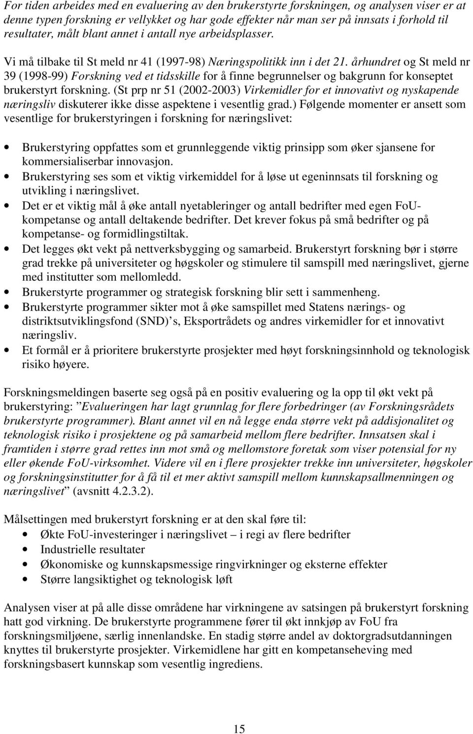 århundret og St meld nr 39 (1998-99) Forskning ved et tidsskille for å finne begrunnelser og bakgrunn for konseptet brukerstyrt forskning.