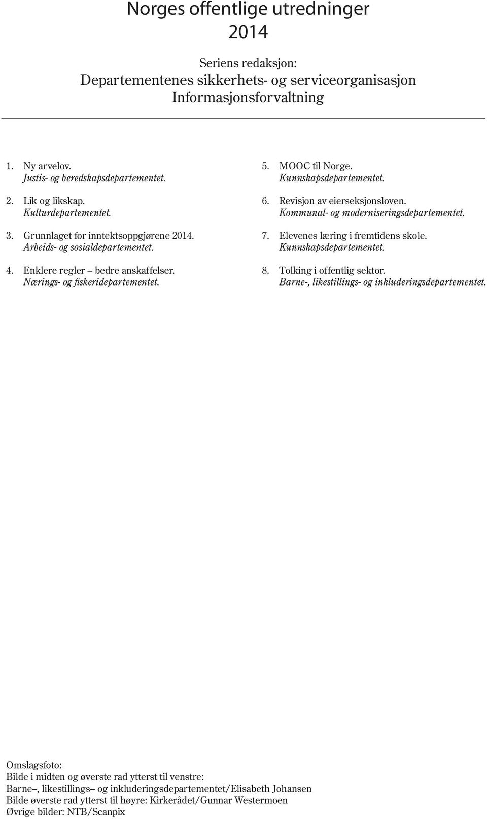 Kunnskapsdepartementet. 6. Revisjon av eierseksjonsloven. Kommunal- og moderniseringsdepartementet. 7. Elevenes læring i fremtidens skole. Kunnskapsdepartementet. 8.