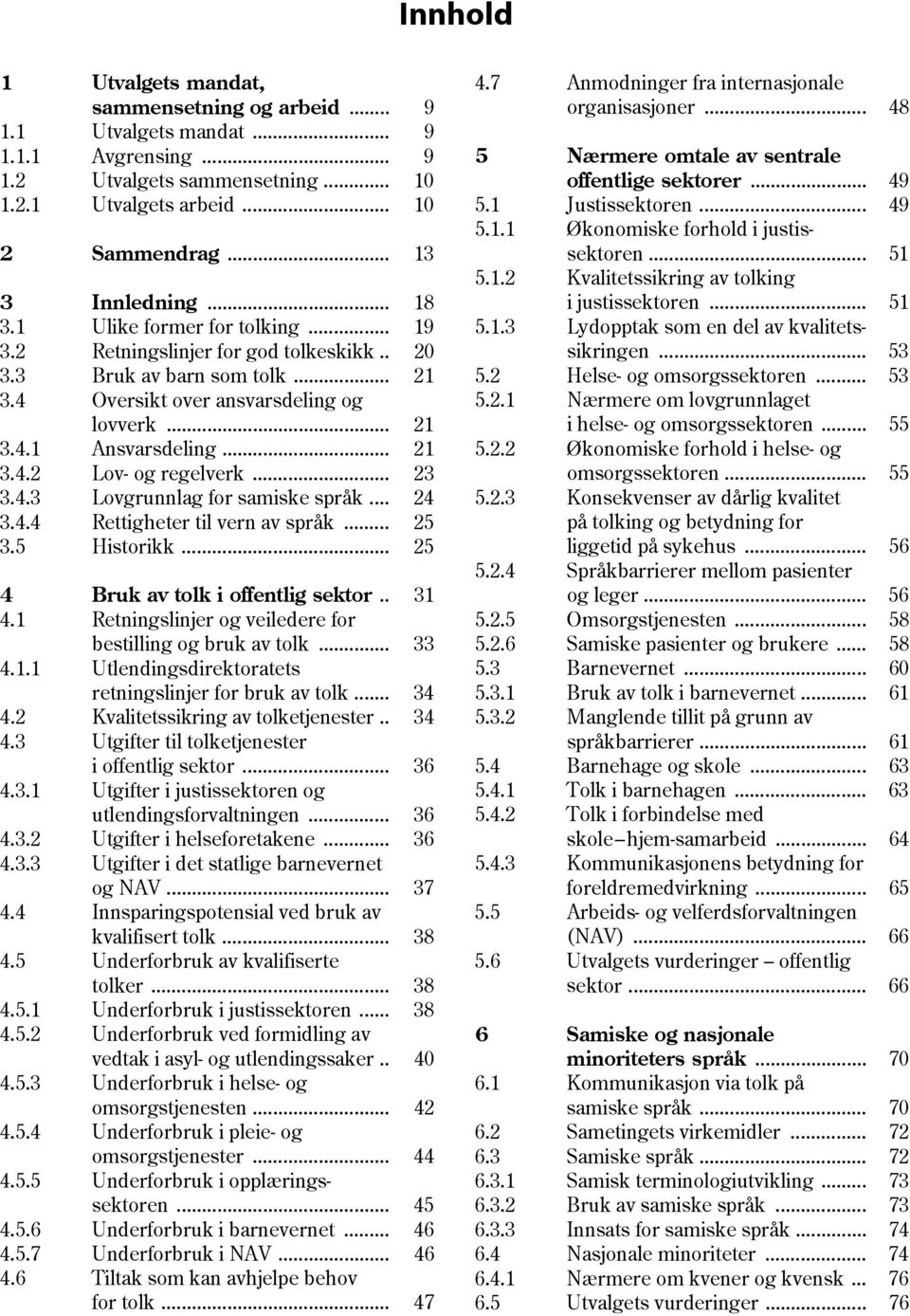 .. 23 3.4.3 Lovgrunnlag for samiske språk... 24 3.4.4 Rettigheter til vern av språk... 25 3.5 Historikk... 25 4 Bruk av tolk i offentlig sektor.. 31 4.