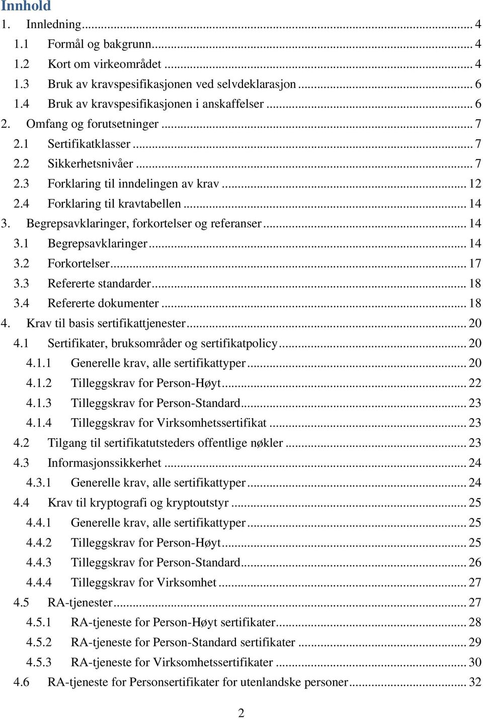 egrepsavklaringer, forkortelser og referanser... 14 3.1 egrepsavklaringer... 14 3.2 Forkortelser... 17 3.3 Refererte standarder... 18 3.4 Refererte dokumenter... 18 4. til basis sertifikattjenester.