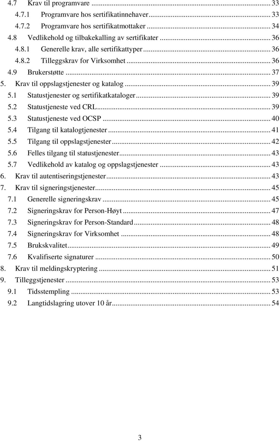 .. 40 5.4 Tilgang til katalogtjenester... 41 5.5 Tilgang til oppslagstjenester... 42 5.6 Felles tilgang til statustjenester... 43 5.7 Vedlikehold av katalog og oppslagstjenester... 43 6.