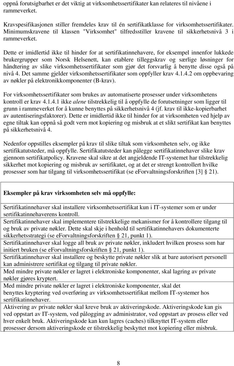 Dette er imidlertid ikke til hinder for at sertifikatinnehavere, for eksempel innenfor lukkede brukergrupper som Norsk Helsenett, kan etablere tilleggskrav og særlige løsninger for håndtering av