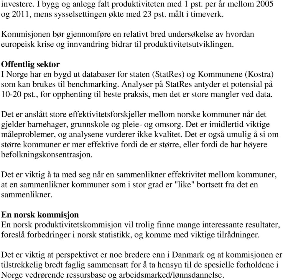 Offentlig sektor I Norge har en bygd ut databaser for staten (StatRes) og Kommunene (Kostra) som kan brukes til benchmarking. Analyser på StatRes antyder et potensial på 10-20 pst.