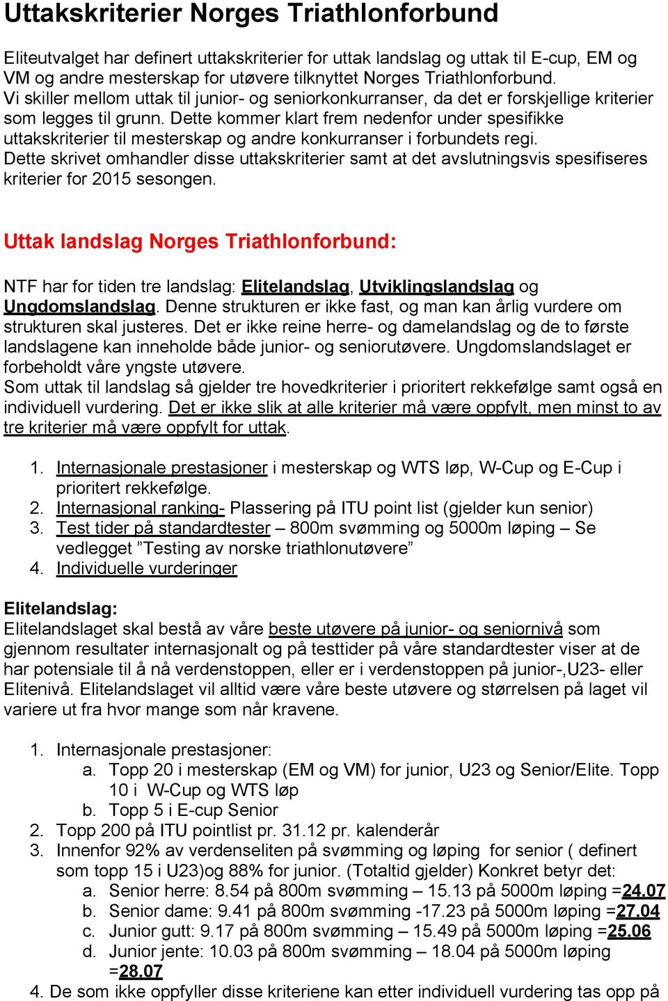 Dette kommer klart frem nedenfor under spesifikke uttakskriterier til mesterskap og andre konkurranser i forbundets regi.