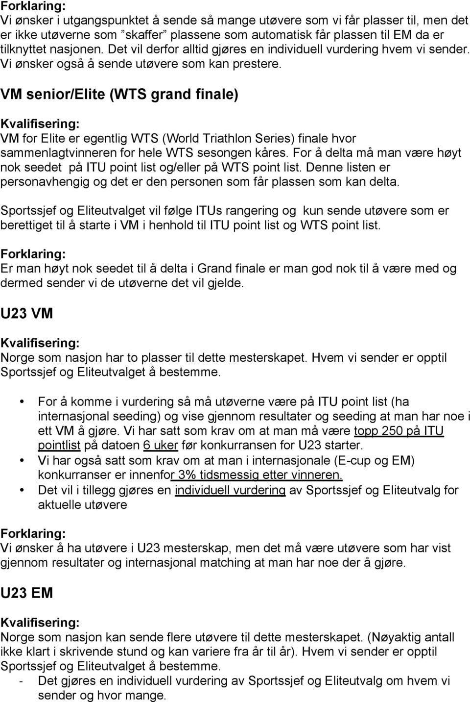 VM senior/elite (WTS grand finale) VM for Elite er egentlig WTS (World Triathlon Series) finale hvor sammenlagtvinneren for hele WTS sesongen kåres.