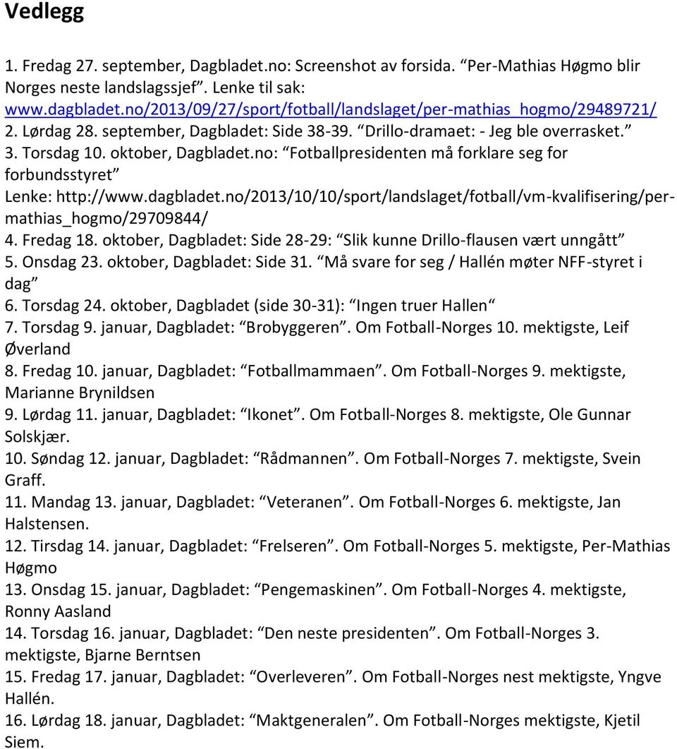 no: Fotballpresidenten må forklare seg for forbundsstyret Lenke: http://www.dagbladet.no/2013/10/10/sport/landslaget/fotball/vm-kvalifisering/permathias_hogmo/29709844/ 4. Fredag 18.