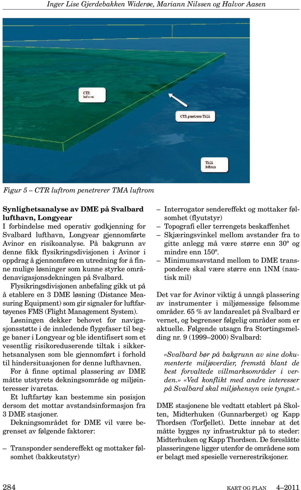 På bakgrunn av denne fikk flysikringsdivisjonen i Avinor i oppdrag å gjennomføre en utredning for å finne mulige løsninger som kunne styrke områdenavigasjonsdekningen på Svalbard.