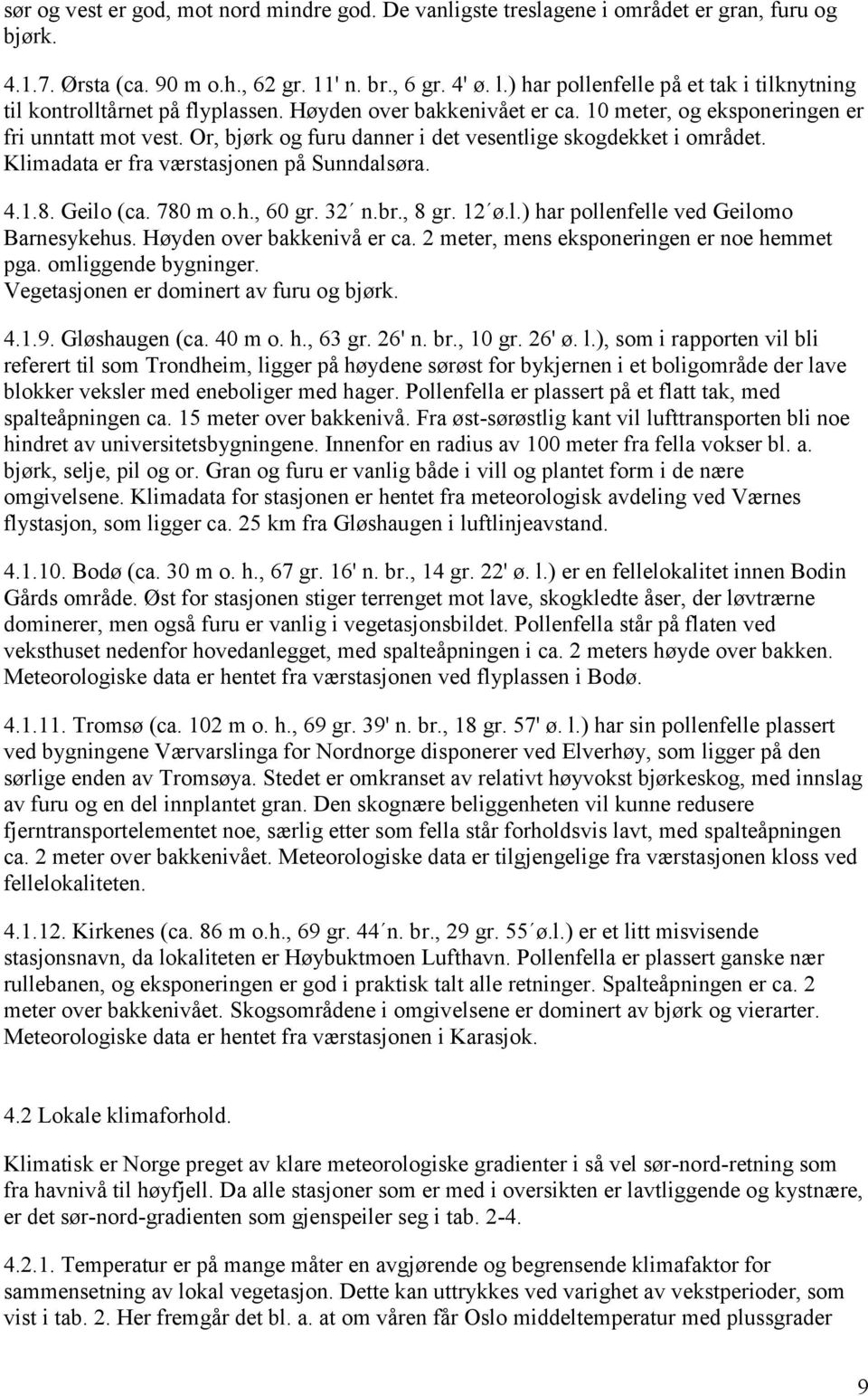 Or, bjørk og furu danner i det vesentlige skogdekket i området. Klimadata er fra værstasjonen på Sunndalsøra. 4.1.8. Geilo (ca. 78 m o.h., 6 gr. 32 n.br., 8 gr. 12 ø.l.) har pollenfelle ved Geilomo Barnesykehus.