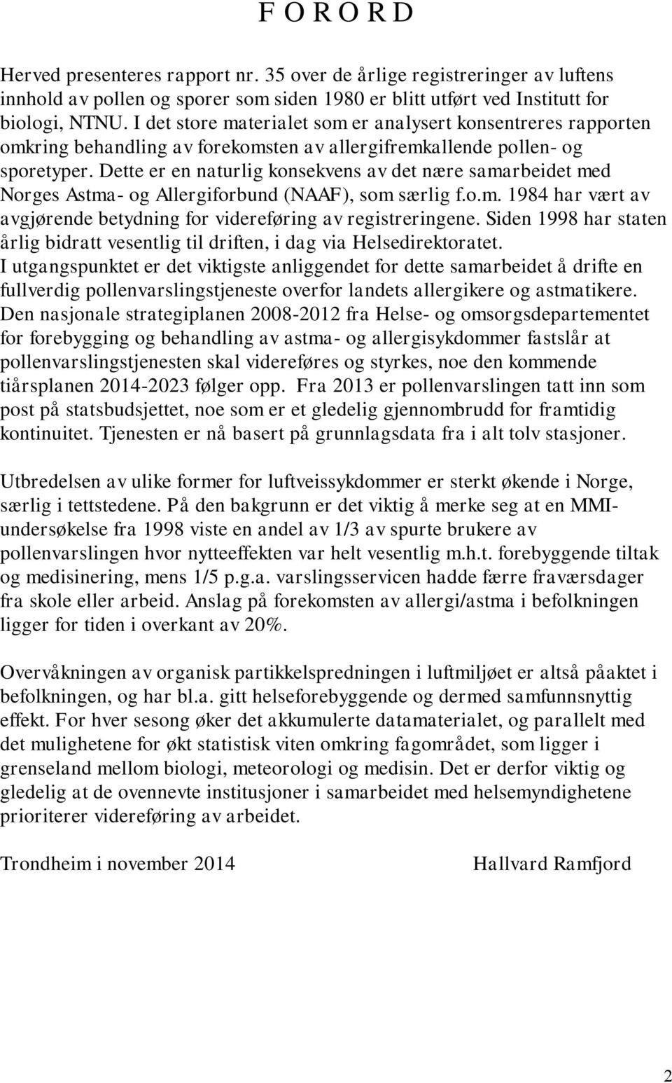 Dette er en naturlig konsekvens av det nære samarbeidet med Norges Astma- og Allergiforbund (NAAF), som særlig f.o.m. 1984 har vært av avgjørende betydning for videreføring av registreringene.