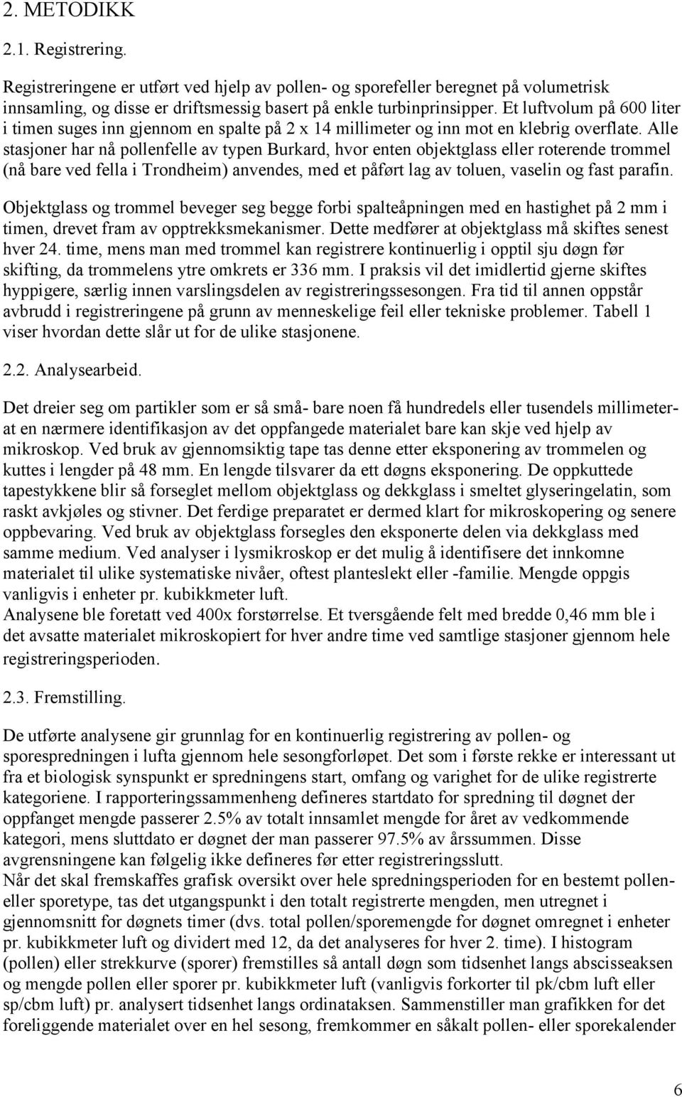 Alle stasjoner har nå pollenfelle av typen Burkard, hvor enten objektglass eller roterende trommel (nå bare ved fella i Trondheim) anvendes, med et påført lag av toluen, vaselin og fast parafin.