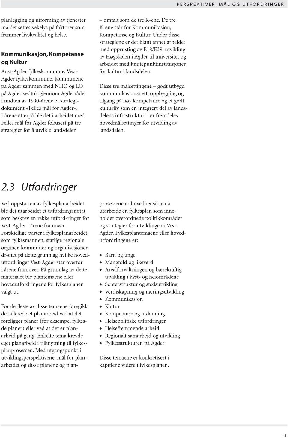 strategidokument «Felles mål for Agder». I årene etterpå ble det i arbeidet med Felles mål for Agder fokusert på tre strategier for å utvikle landsdelen omtalt som de tre K-ene.