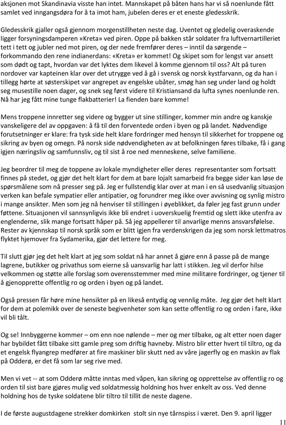 Oppe på bakken står soldater fra luftvernartilleriet tett i tett og jubler ned mot piren, og der nede fremfører deres inntil da sørgende forkommando den rene indianerdans: «Kreta» er kommet!