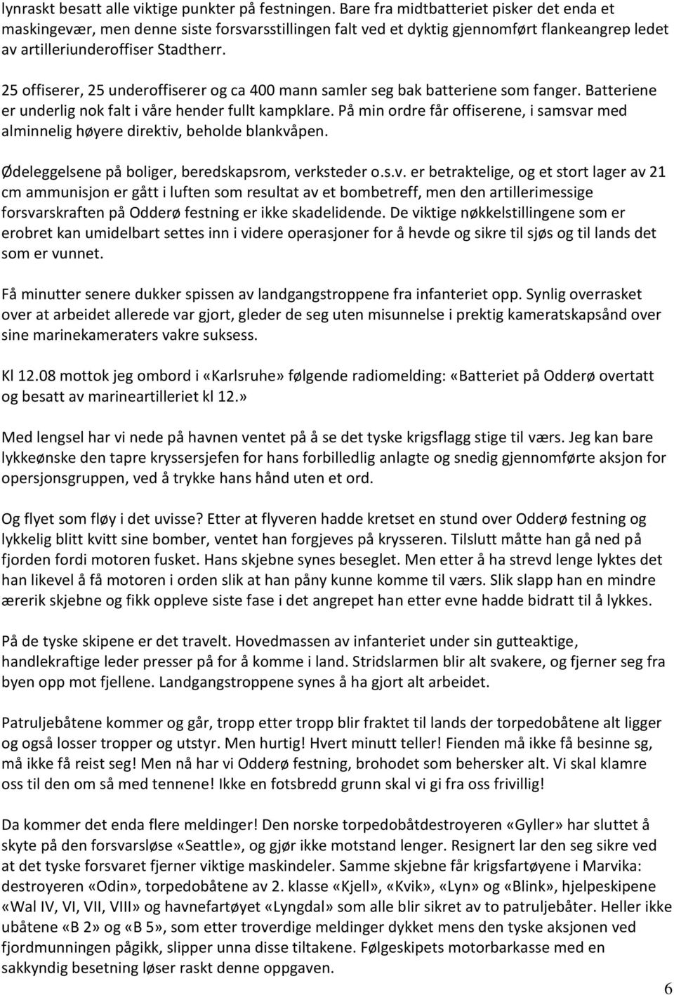 25 offiserer, 25 underoffiserer og ca 400 mann samler seg bak batteriene som fanger. Batteriene er underlig nok falt i våre hender fullt kampklare.