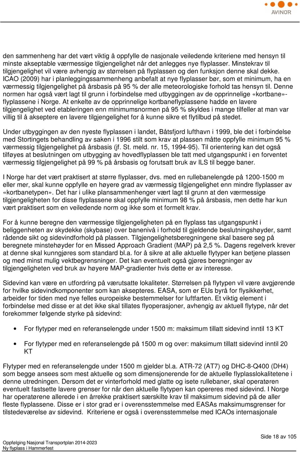 ICAO (2009) har i planleggingssammenheng anbefalt at nye flyplasser bør, som et minimum, ha en værmessig tilgjengelighet på årsbasis på 95 % der alle meteorologiske forhold tas hensyn til.