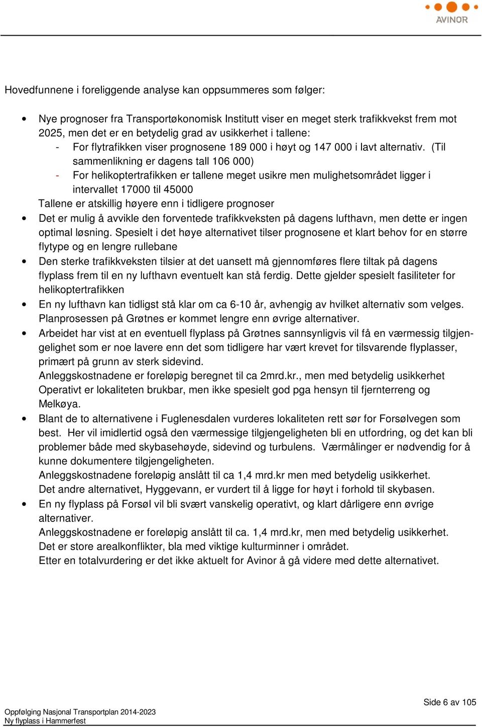 (Til sammenlikning er dagens tall 106 000) - For helikoptertrafikken er tallene meget usikre men mulighetsområdet ligger i intervallet 17000 til 45000 Tallene er atskillig høyere enn i tidligere