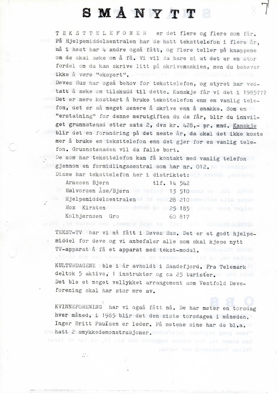 Doves Hus har ogsa behov for teksttelefon, og styret har ved- ^ tatt a S0ke om tilskudd t i l dette. Kanskje far vi det i 1985?