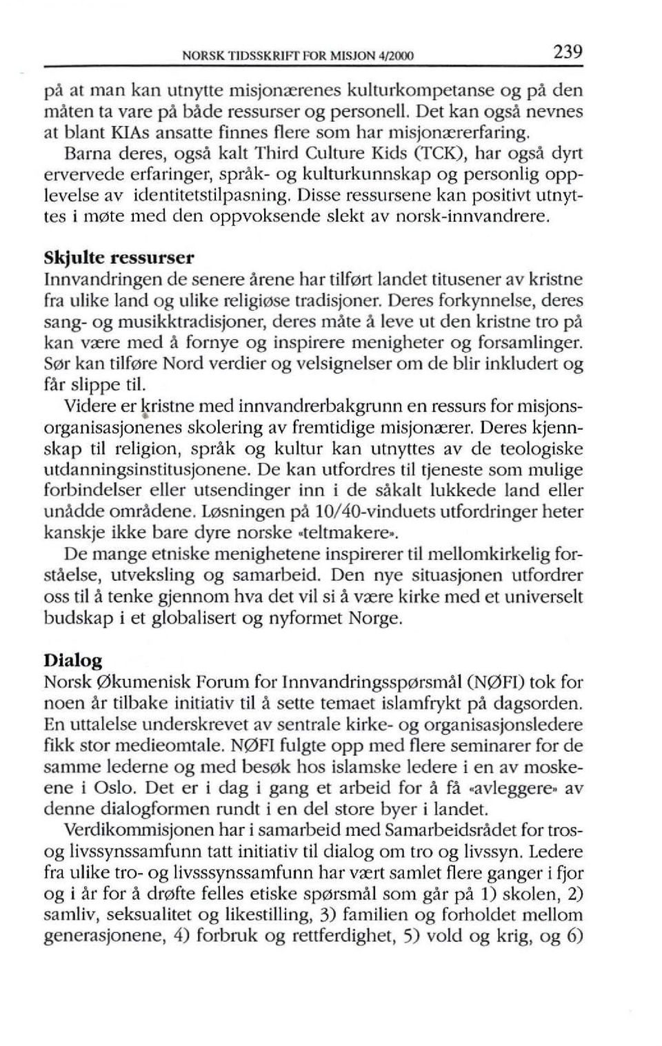 ressursene kan positivt utnyttes i m0te med e1en oppvoksende slekt av norsk-innvanelrere, Skjulte ressurser Innvanelringen e1e senere ~rene har tilf0rt lanelet titusener av kristne fra ulike land og