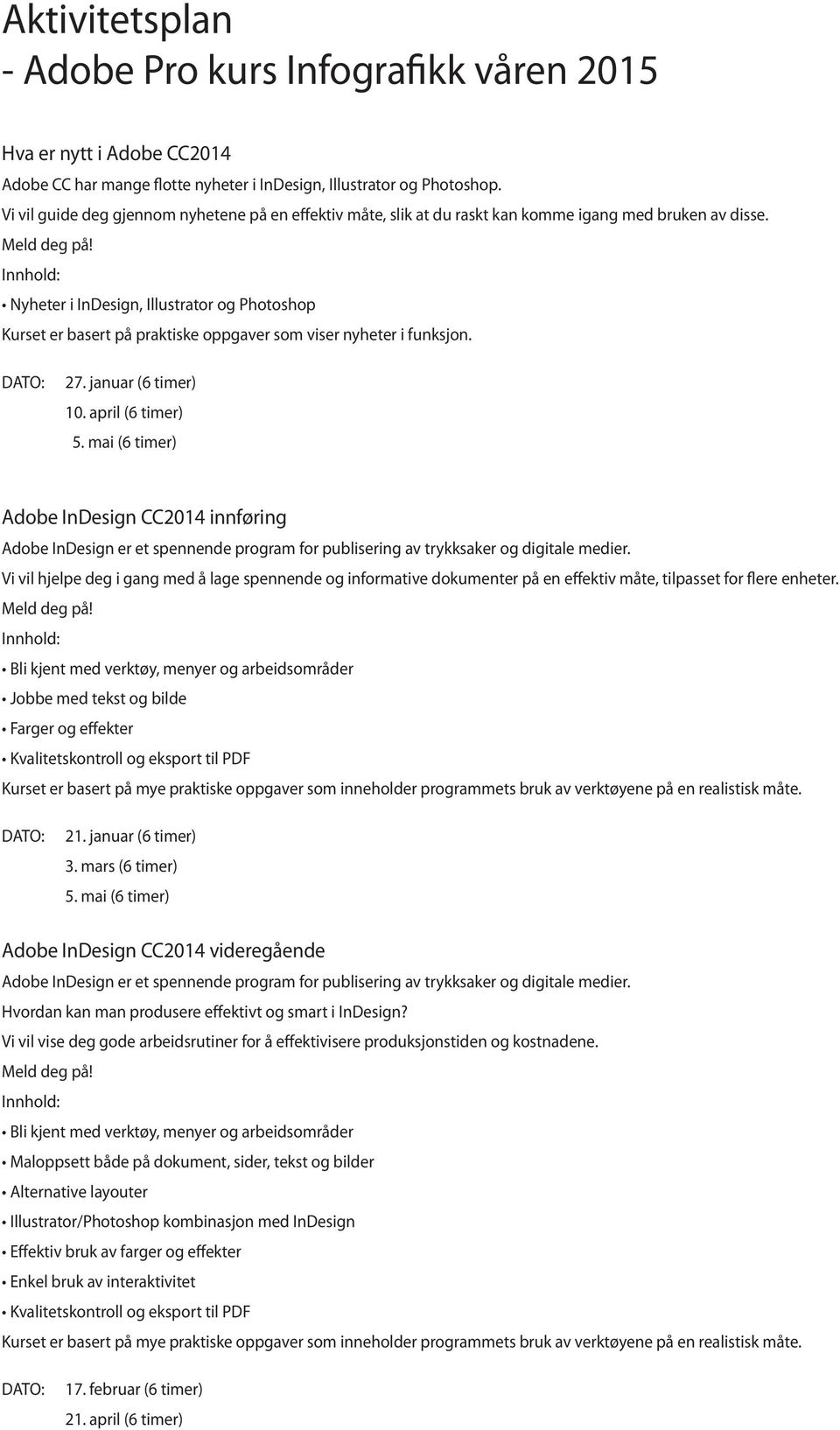 Nyheter i InDesign, Illustrator og Photoshop Kurset er basert på praktiske oppgaver som viser nyheter i funksjon. 27. januar (6 timer) 10. april (6 timer) 5.