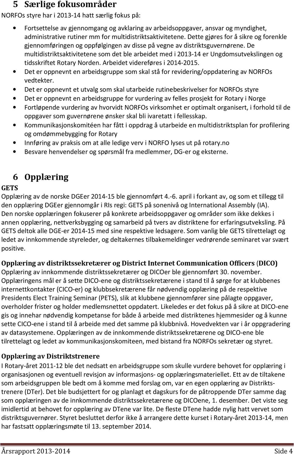 De multidistriktsaktivitetene som det ble arbeidet med i 2013-14 er Ungdomsutvekslingen og tidsskriftet Rotary Norden. Arbeidet videreføres i 2014-2015.