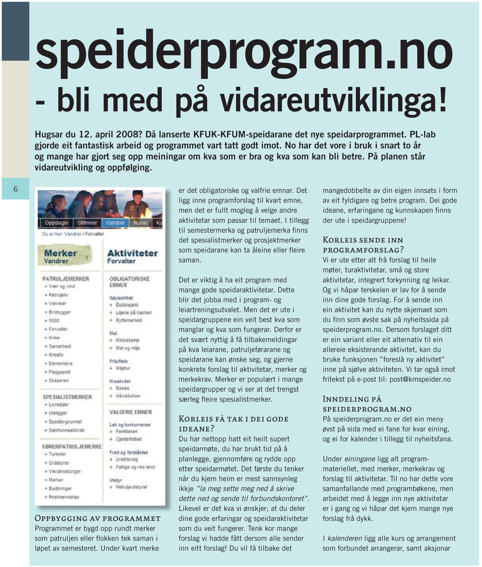 På planen står vidareutvikling og oppfølging. 66 Oppbygging av programmet Programmet er bygd opp rundt merker som patruljen eller flokken tek saman i løpet av semesteret.