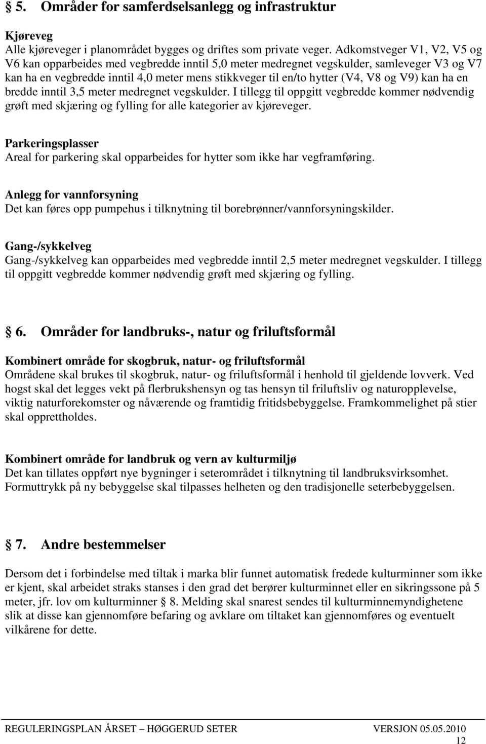 V9) kan ha en bredde inntil 3,5 meter medregnet vegskulder. I tillegg til oppgitt vegbredde kommer nødvendig grøft med skjæring og fylling for alle kategorier av kjøreveger.