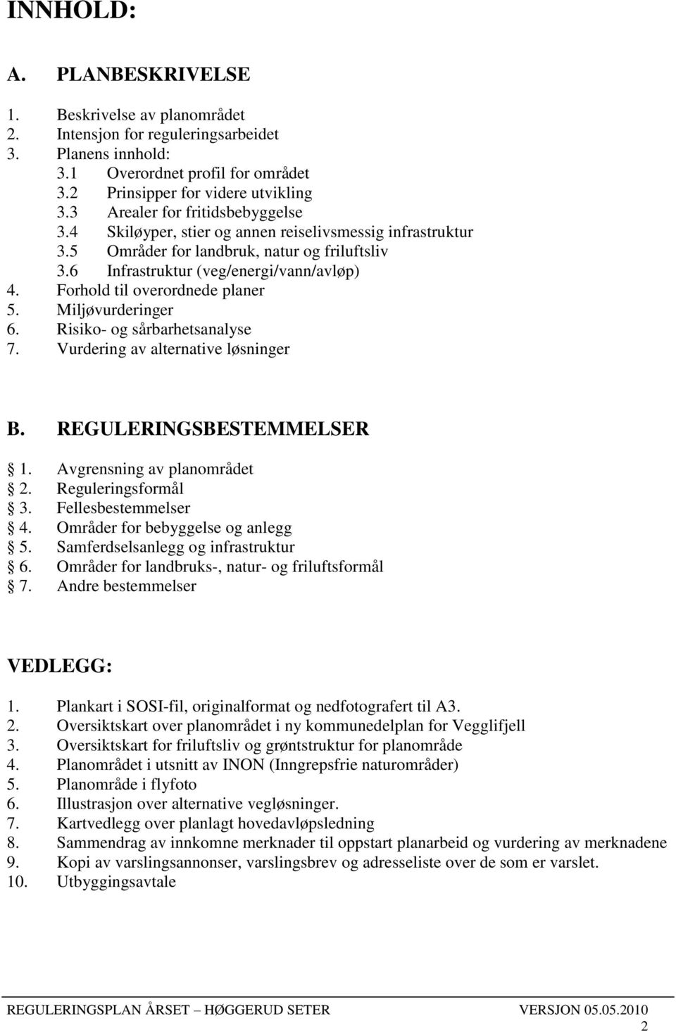 Forhold til overordnede planer 5. Miljøvurderinger 6. Risiko- og sårbarhetsanalyse 7. Vurdering av alternative løsninger B. REGULERINGSBESTEMMELSER 1. Avgrensning av planområdet 2.