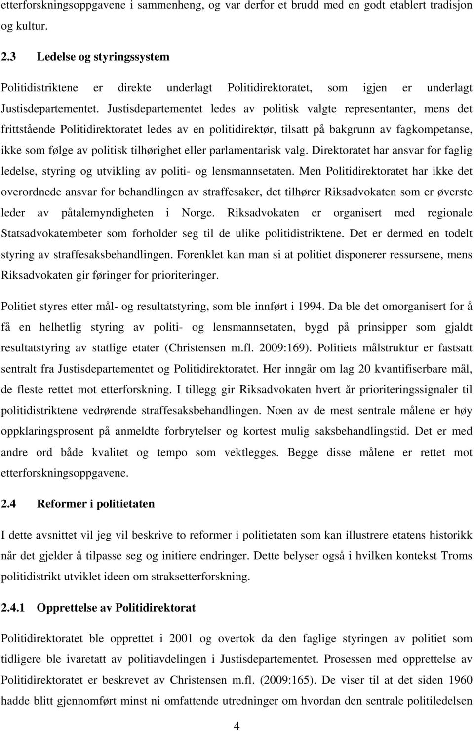 Justisdepartementet ledes av politisk valgte representanter, mens det frittstående Politidirektoratet ledes av en politidirektør, tilsatt på bakgrunn av fagkompetanse, ikke som følge av politisk