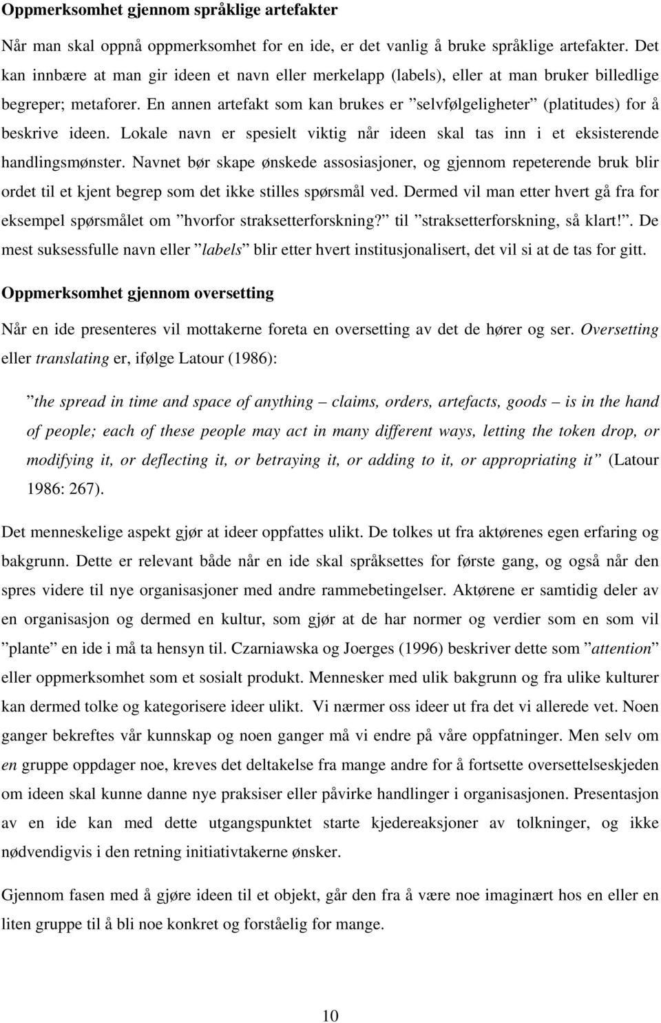 En annen artefakt som kan brukes er selvfølgeligheter (platitudes) for å beskrive ideen. Lokale navn er spesielt viktig når ideen skal tas inn i et eksisterende handlingsmønster.