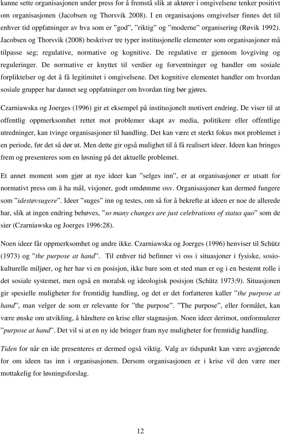 Jacobsen og Thorsvik (2008) beskriver tre typer institusjonelle elementer som organisasjoner må tilpasse seg; regulative, normative og kognitive. De regulative er gjennom lovgiving og reguleringer.