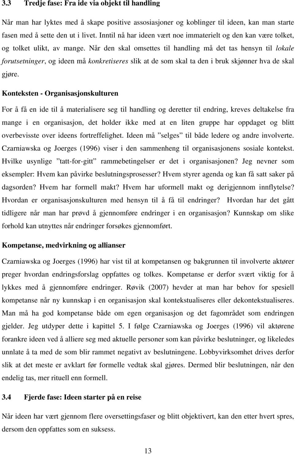 Når den skal omsettes til handling må det tas hensyn til lokale forutsetninger, og ideen må konkretiseres slik at de som skal ta den i bruk skjønner hva de skal gjøre.