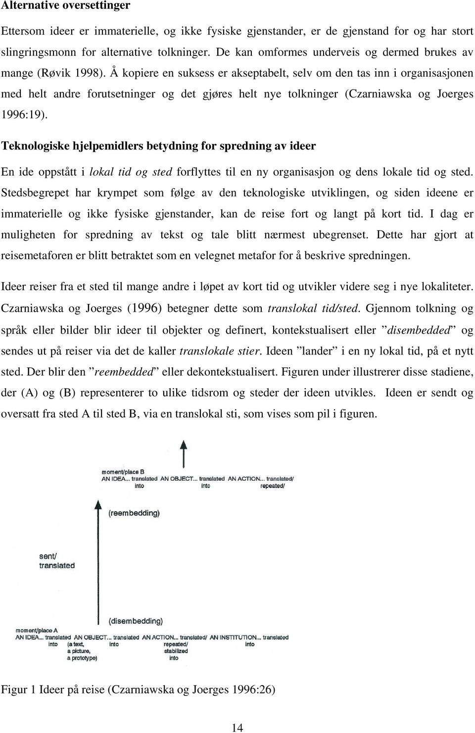 Å kopiere en suksess er akseptabelt, selv om den tas inn i organisasjonen med helt andre forutsetninger og det gjøres helt nye tolkninger (Czarniawska og Joerges 1996:19).