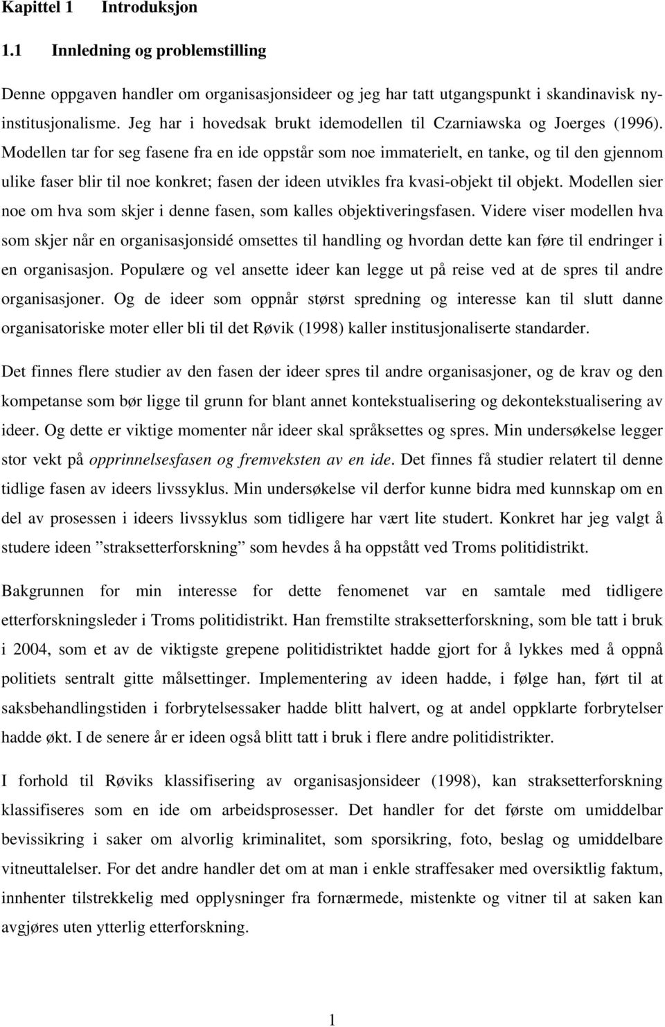 Modellen tar for seg fasene fra en ide oppstår som noe immaterielt, en tanke, og til den gjennom ulike faser blir til noe konkret; fasen der ideen utvikles fra kvasi-objekt til objekt.