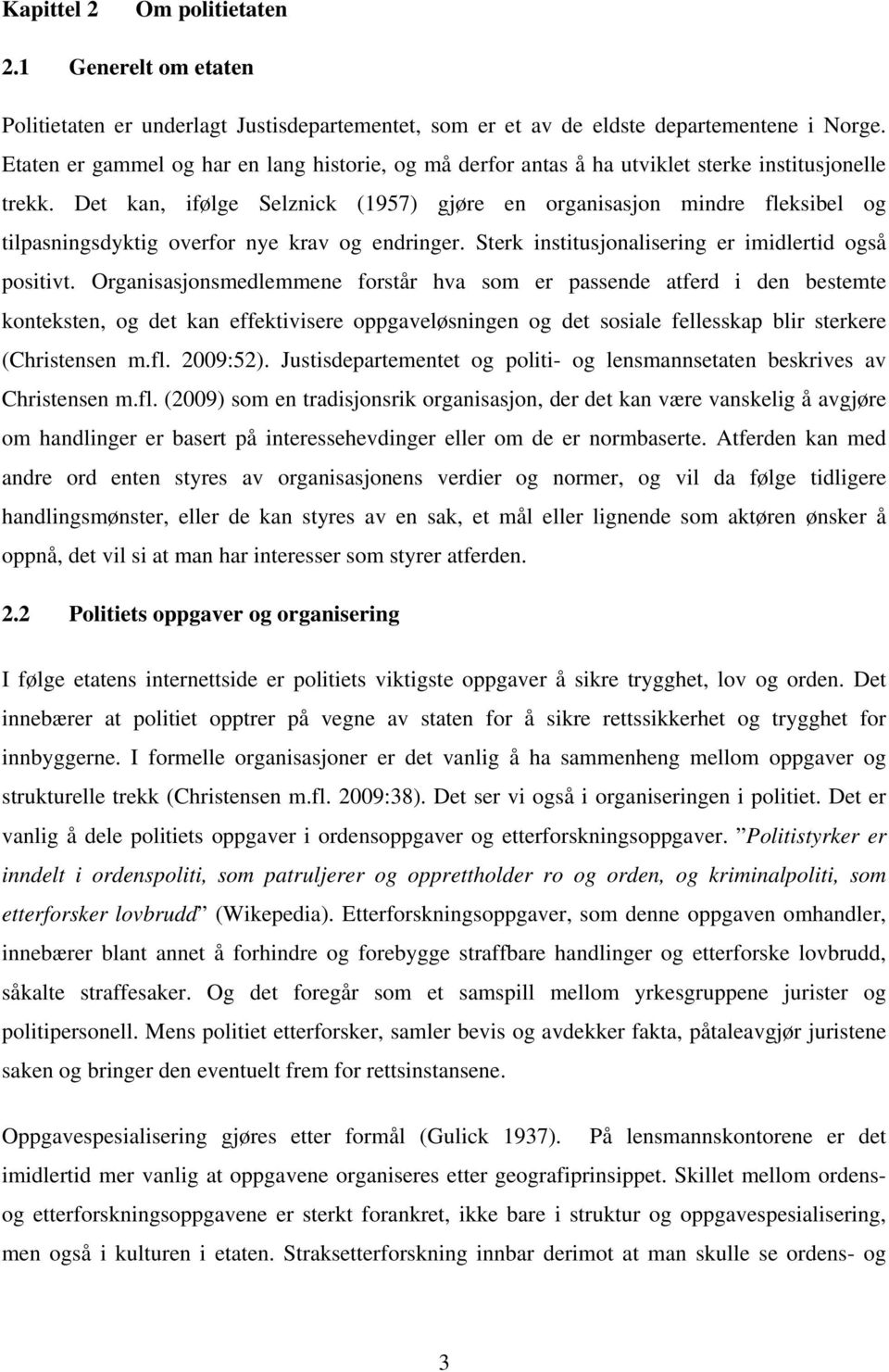 Det kan, ifølge Selznick (1957) gjøre en organisasjon mindre fleksibel og tilpasningsdyktig overfor nye krav og endringer. Sterk institusjonalisering er imidlertid også positivt.