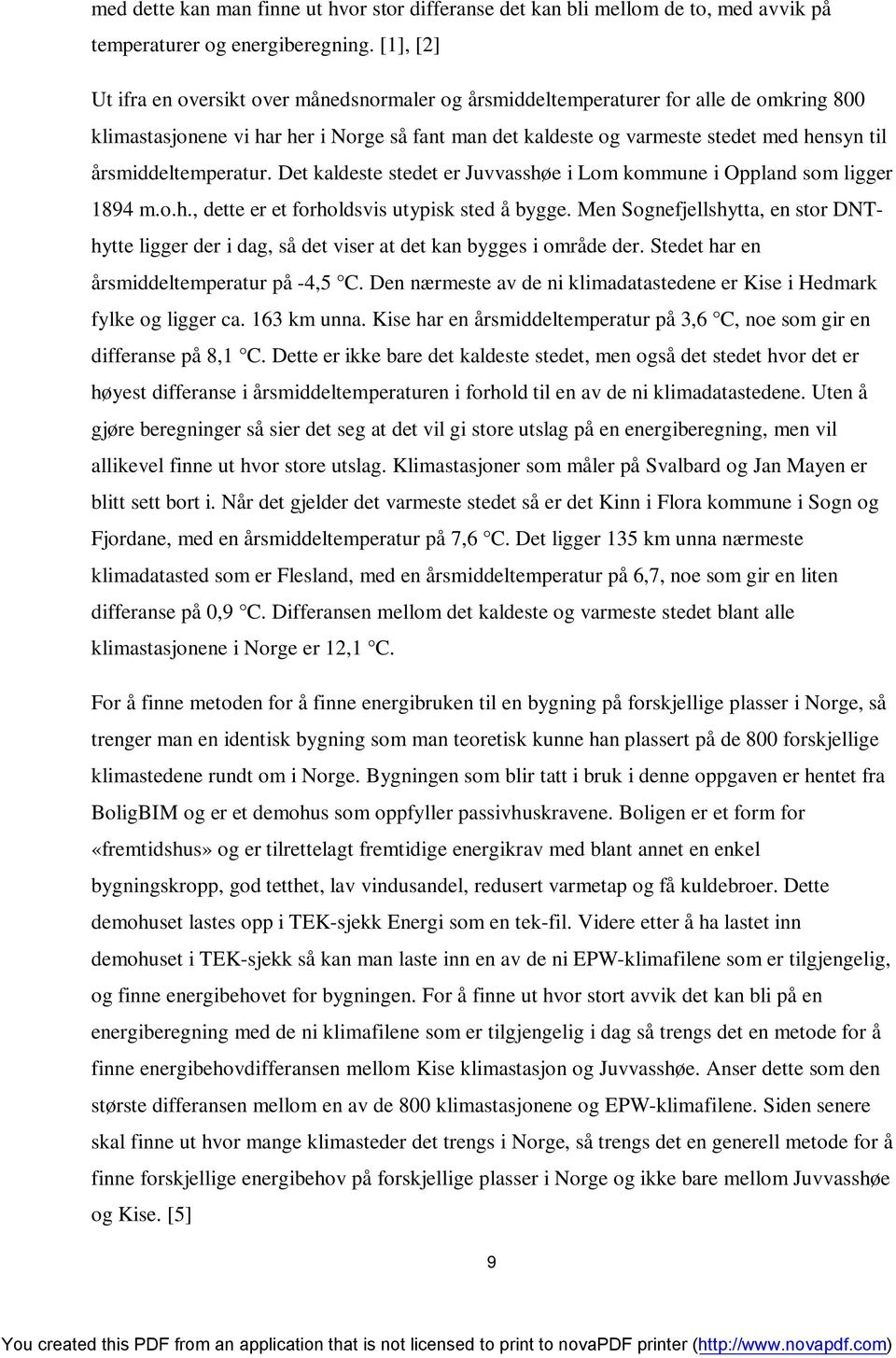 årsmiddeltemperatur. Det kaldeste stedet er Juvvasshøe i Lom kommune i Oppland som ligger 1894 m.o.h., dette er et forholdsvis utypisk sted å bygge.