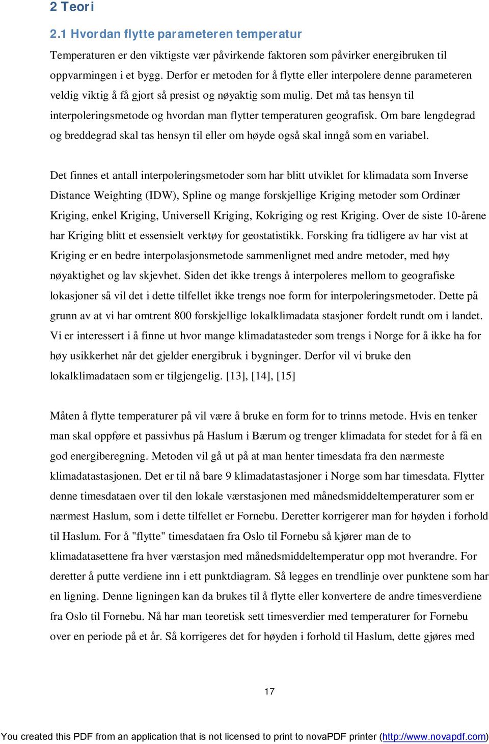 Det må tas hensyn til interpoleringsmetode og hvordan man flytter temperaturen geografisk. Om bare lengdegrad og breddegrad skal tas hensyn til eller om høyde også skal inngå som en variabel.