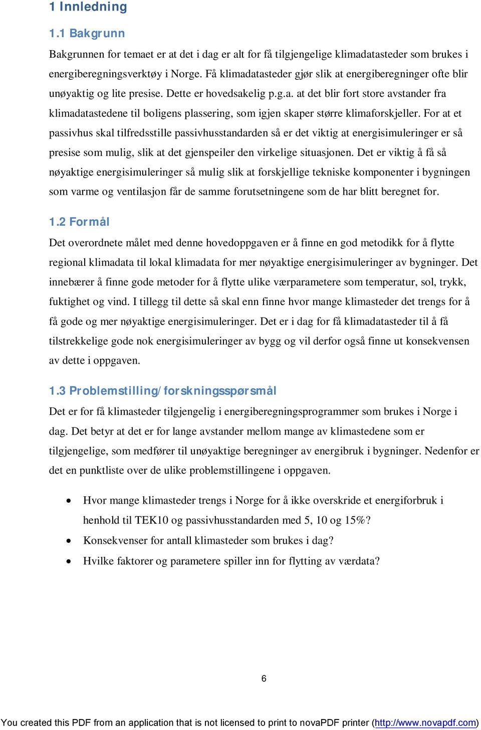 For at et passivhus skal tilfredsstille passivhusstandarden så er det viktig at energisimuleringer er så presise som mulig, slik at det gjenspeiler den virkelige situasjonen.