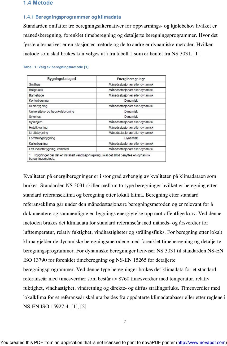 [1] Tabell 1: Valg av beregningsmetode [1] Kvaliteten på energiberegninger er i stor grad avhengig av kvaliteten på klimadataen som brukes.