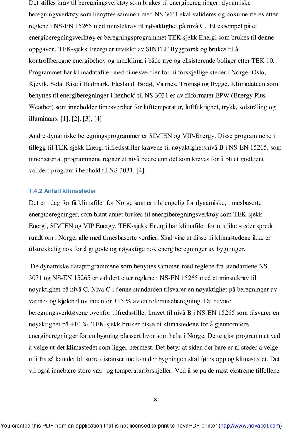 TEK-sjekk Energi er utviklet av SINTEF Byggforsk og brukes til å kontrollberegne energibehov og inneklima i både nye og eksisterende boliger etter TEK 10.