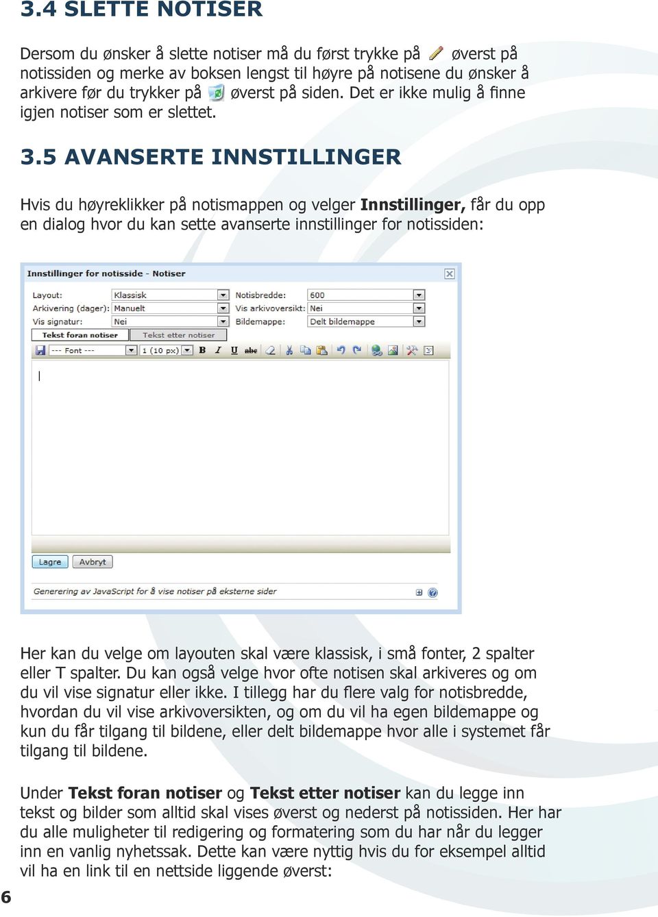 5 AVANSERTE INNSTILLINGER Hvis du høyreklikker på notismappen og velger Innstillinger, får du opp en dialog hvor du kan sette avanserte innstillinger for notissiden: 6 Her kan du velge om layouten