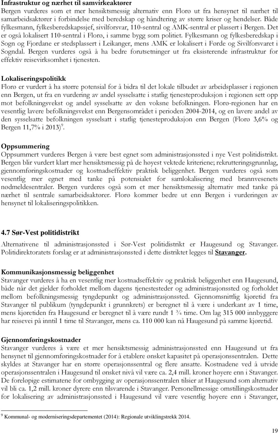 Det er også lokalisert 110-sentral i Florø, i samme bygg som politiet.