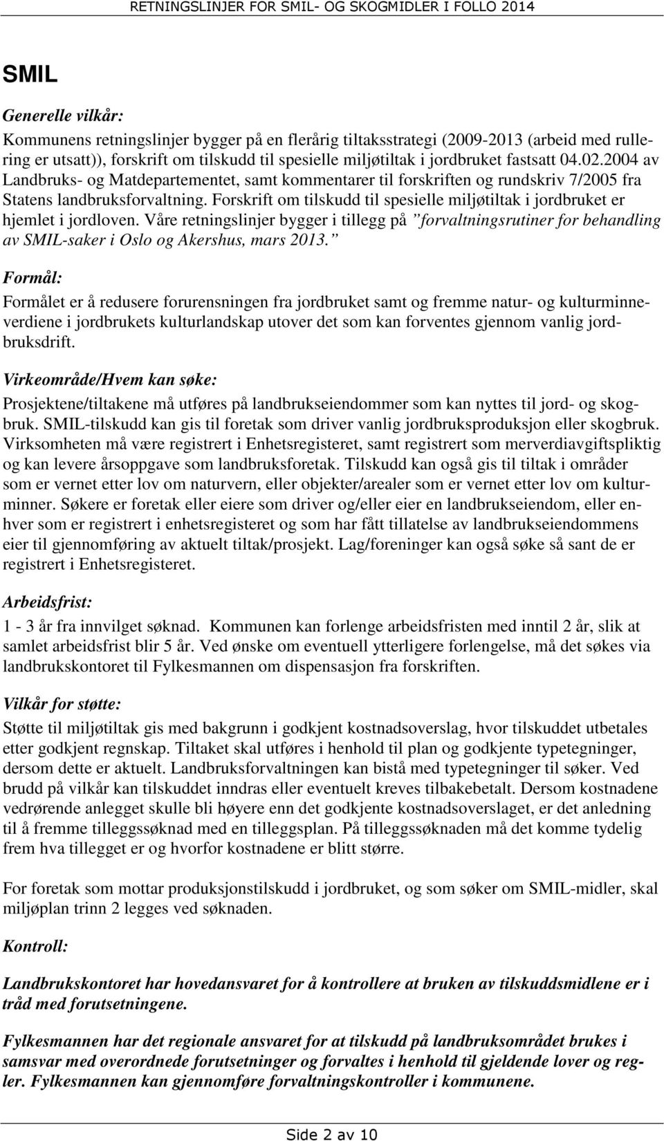 Forskrift om tilskudd til spesielle miljøtiltak i jordbruket er hjemlet i jordloven.