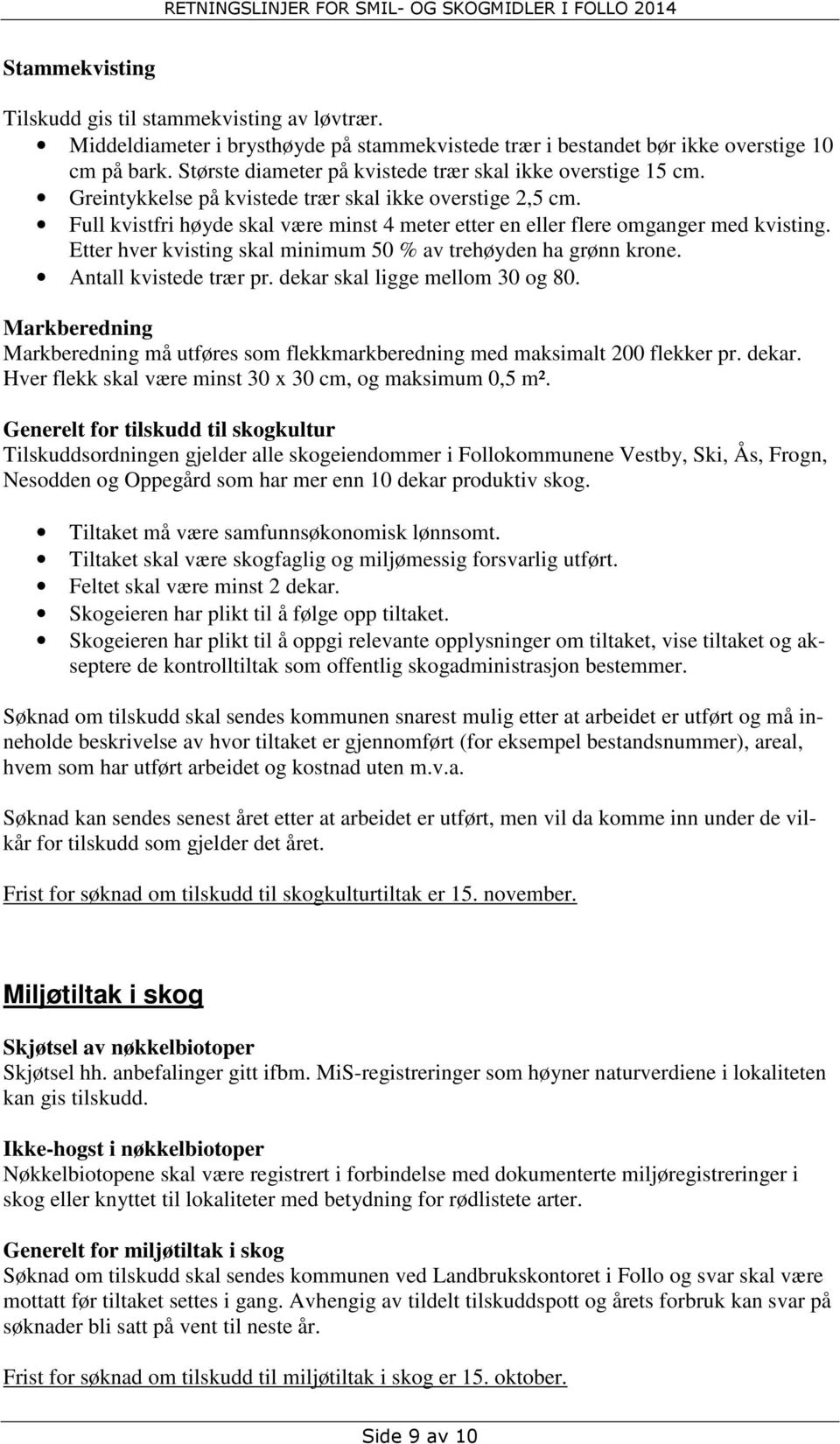 Full kvistfri høyde skal være minst 4 meter etter en eller flere omganger med kvisting. Etter hver kvisting skal minimum 50 % av trehøyden ha grønn krone. Antall kvistede trær pr.