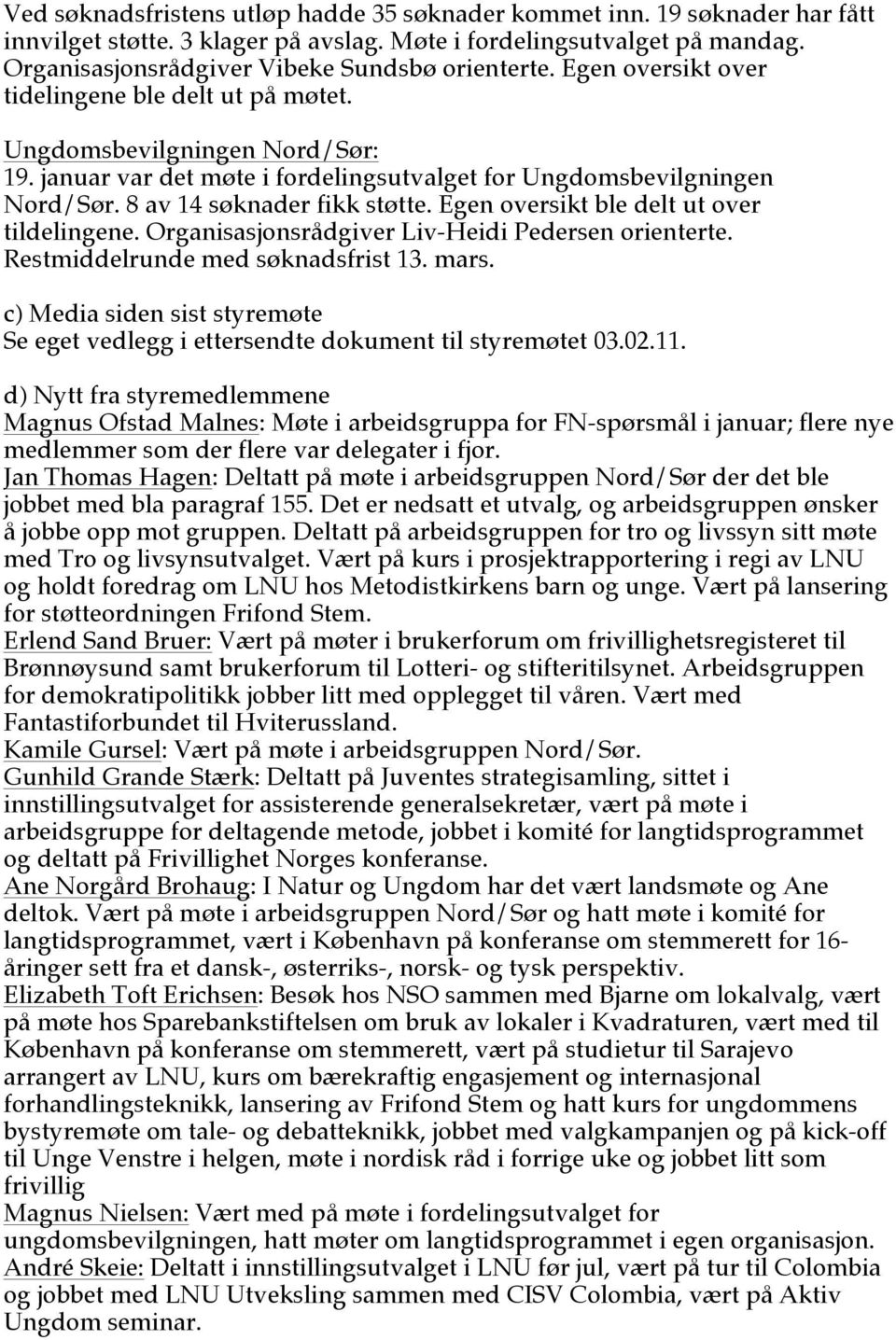 Egen oversikt ble delt ut over tildelingene. Organisasjonsrådgiver Liv-Heidi Pedersen orienterte. Restmiddelrunde med søknadsfrist 13. mars.