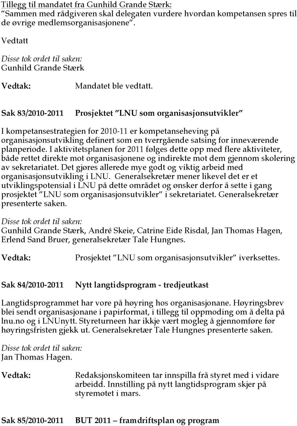 Sak 83/2010-2011 Prosjektet LNU som organisasjonsutvikler I kompetansestrategien for 2010-11 er kompetanseheving på organisasjonsutvikling definert som en tverrgående satsing for inneværende