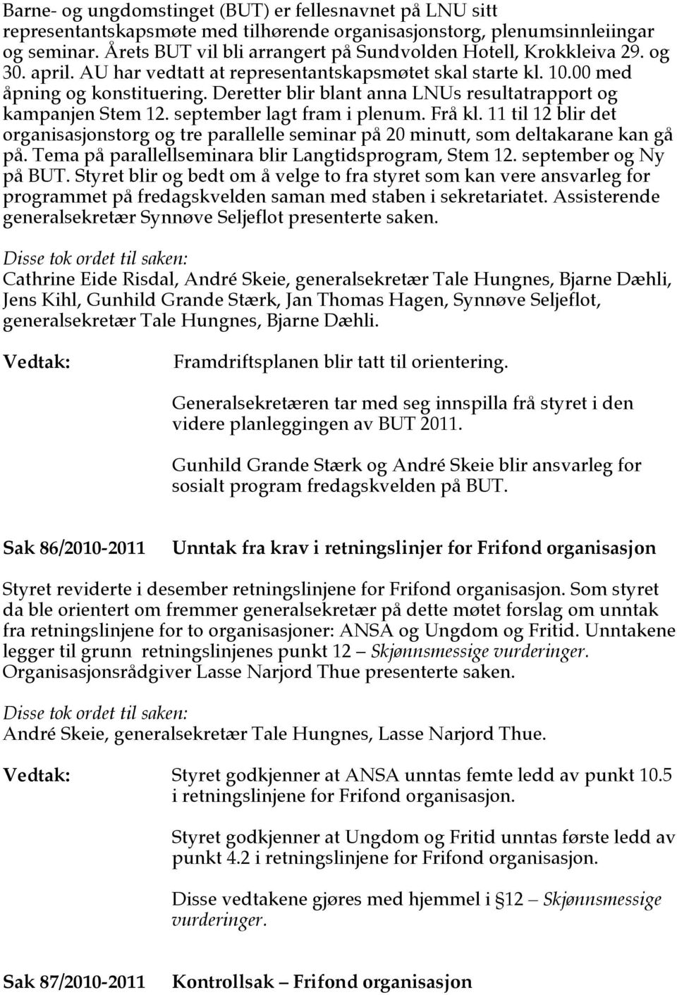 Deretter blir blant anna LNUs resultatrapport og kampanjen Stem 12. september lagt fram i plenum. Frå kl.