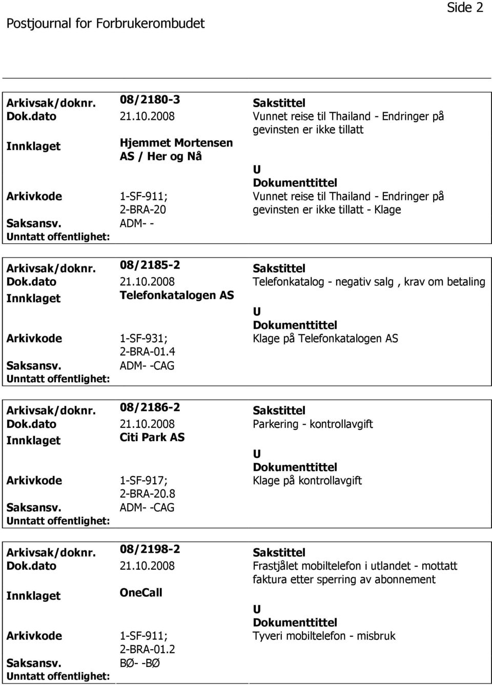 tillatt - Klage Arkivsak/doknr. 08/2185-2 Sakstittel Dok.dato 21.10.2008 Telefonkatalog - negativ salg, krav om betaling nnklaget Telefonkatalogen AS 1-SF-931; 2-BRA-01.