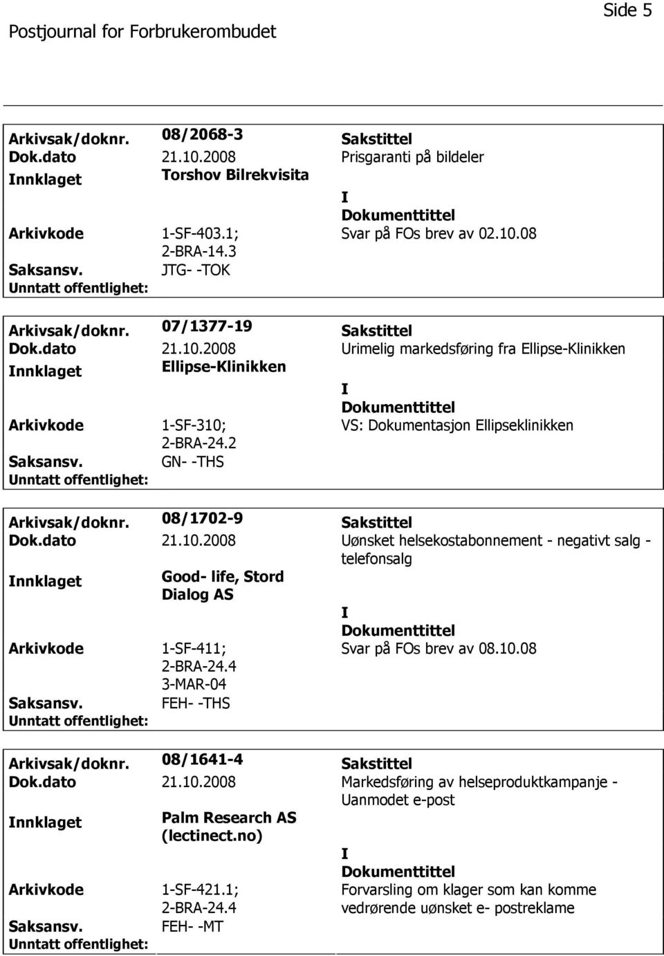 08/1702-9 Sakstittel Dok.dato 21.10.2008 ønsket helsekostabonnement - negativt salg - telefonsalg nnklaget Good- life, Stord Dialog AS 1-SF-411; 2-BRA-24.4 3-MAR-04 FEH- -THS Svar på FOs brev av 08.