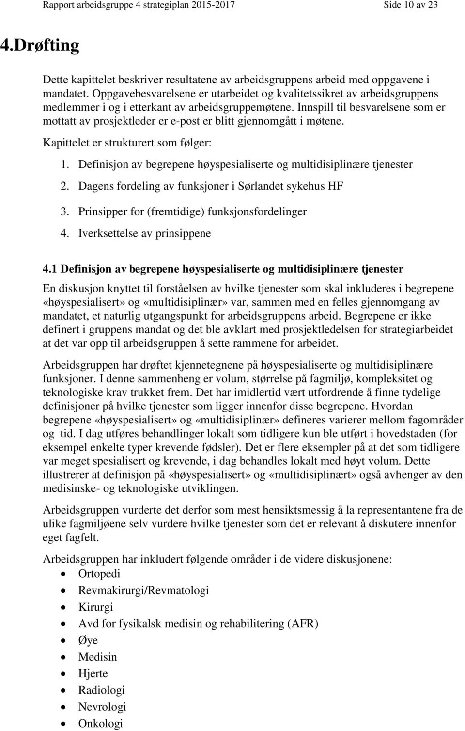 Innspill til besvarelsene som er mottatt av prosjektleder er e-post er blitt gjennomgått i møtene. Kapittelet er strukturert som følger: 1.