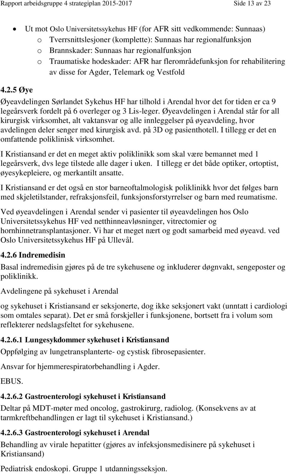 5 Øye Øyeavdelingen Sørlandet Sykehus HF har tilhold i Arendal hvor det for tiden er ca 9 legeårsverk fordelt på 6 overleger og 3 Lis-leger.